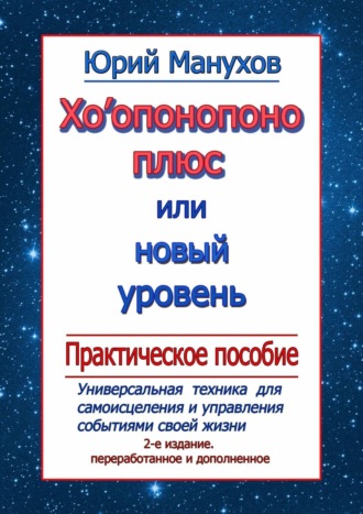 Юрий Манухов, Хоопонопоно плюс или новый уровень. Практическое пособие