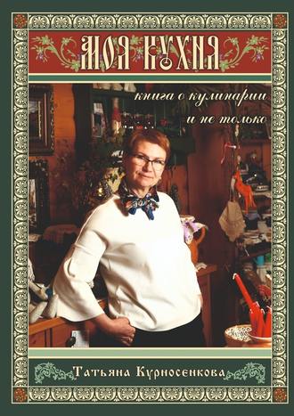 Татьяна Курносенкова, Моя кухня. Книга о кулинарии и не только