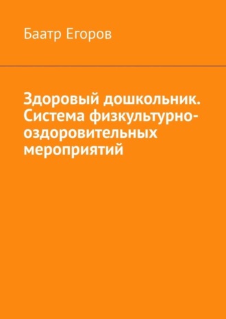 Баатр Егоров, Здоровый дошкольник. Система физкультурно-оздоровительных мероприятий