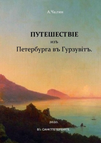 А.Ча.гин, Путешествiе изъ Петербурга въ Гурзувiтъ. Или путевые записки праздного исследователя о расейских дорогах и о Мироустройстве Отечества при пересечении оного поперек с Севера на Юг и обратно