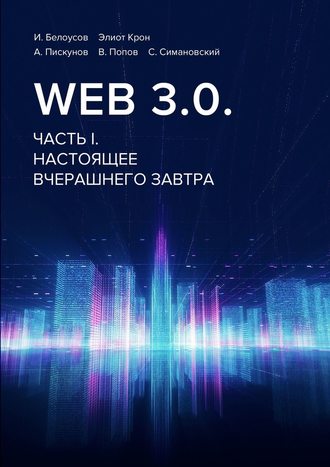 Э. Крон, И. Белоусов, Web 3.0. Часть I. Настоящее вчерашнего завтра