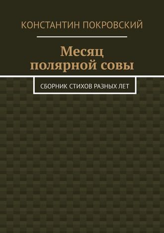 Константин Покровский, Месяц полярной совы. Сборник стихов разных лет