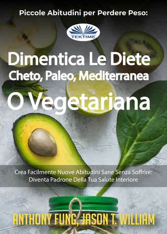 Fung Anthony, Piccole Abitudini Per Perdere Peso: Dimentica Le Diete Cheto, Paleo, Mediterranea O Vegetariana