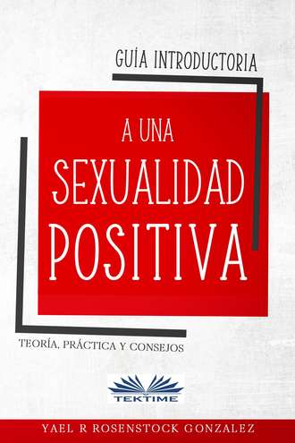 Gonzalez R. Rosenstock Yael, Guía Introductoria A Una Sexualidad Positiva