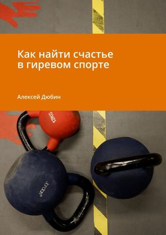 Алексей Дюбин, Как найти счастье в гиревом спорте