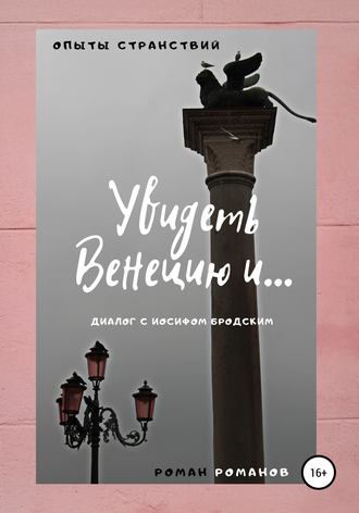 Роман Романов, Увидеть Венецию и… (диалог с Иосифом Бродским)
