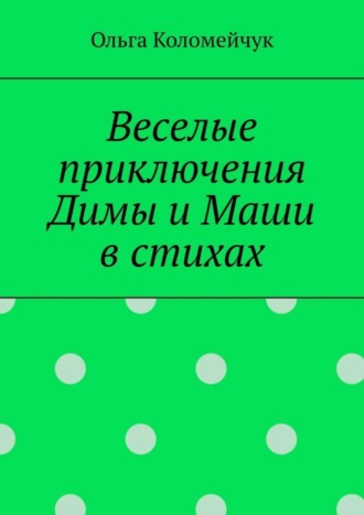 Ольга Коломейчук, Веселые приключения Димы и Маши в стихах