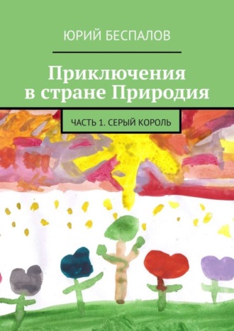 Юрий Беспалов, Приключения в стране Природия. Часть 1. Серый Король