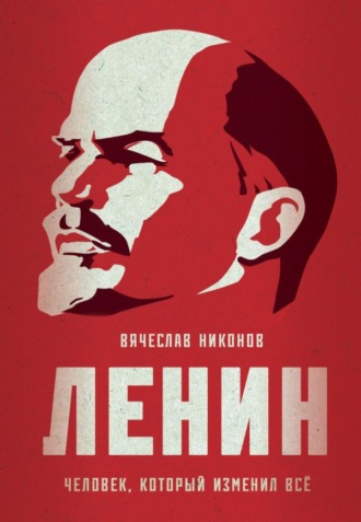 Вячеслав Никонов, Ленин. Человек, который изменил всё