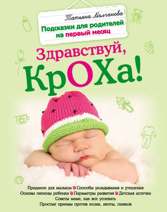 Татьяна Молчанова, Здравствуй, кроха! Подсказки для родителей на первый месяц