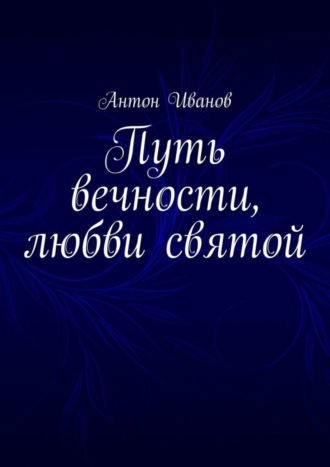 Антон Иванов, Путь вечности, любви святой