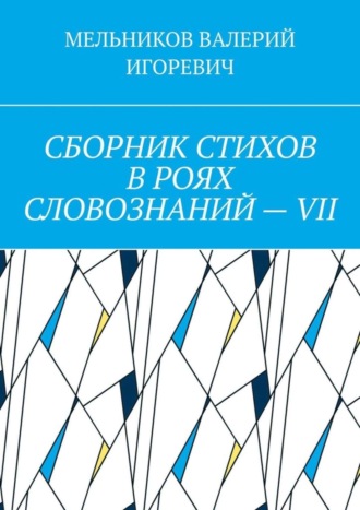 ВАЛЕРИЙ МЕЛЬНИКОВ, СБОРНИК СТИХОВ В РОЯХ СЛОВОЗНАНИЙ – VII