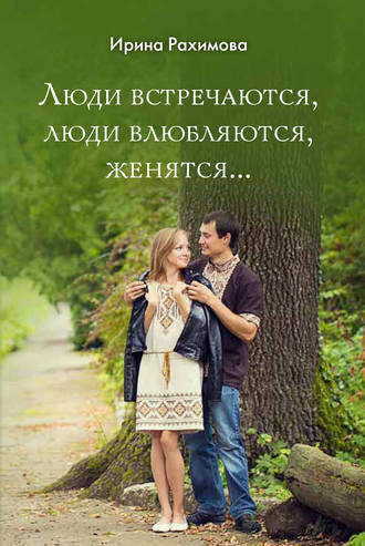 Ирина Рахимова, «Люди встречаются, люди влюбляются, женятся…»