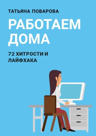 Татьяна Поварова, Работаем Дома: 72 хитрости и лайфхака