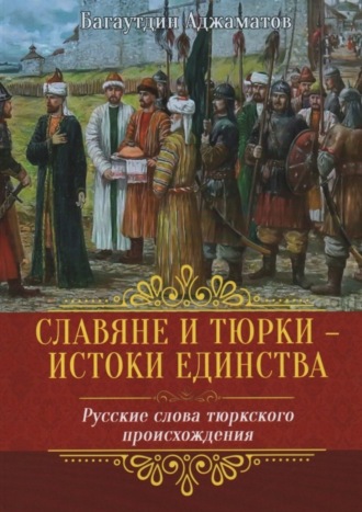 Багаутдин Аджаматов, Славяне и тюрки – истоки единства. Русские слова тюркского происхождения