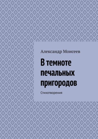 Александр Моисеев, В темноте печальных пригородов