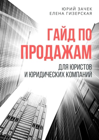 Елена Гизерская, Юрий Зачек, Гайд по продажам. Для юристов и юридических компаний