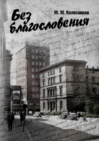 М. Колесников, Без благословения. Роман, сотканный из дневниковых записей офицера, служившего в Группе советских войск в Германии в 1950-х