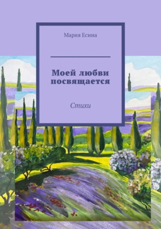 Мария Есина, Моей любви посвящается. Стихи