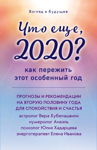 Елена Иванова, Юлия Хадарцева, Что еще, 2020? Как пережить этот особенный год