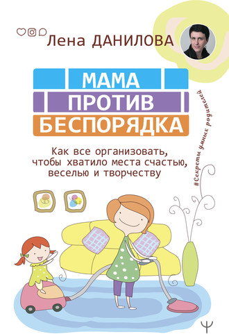 Елена Данилова, Мама против беспорядка. Как все организовать, чтобы хватило места счастью, веселью и творчеству