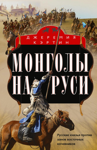 Джеремия Кэртин, Монголы на Руси. Русские князья против ханов восточных кочевников