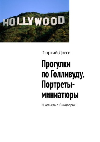 Георгий Доссе, Прогулки по Голливуду. Портреты-миниатюры. И кое-что о Виндзорах