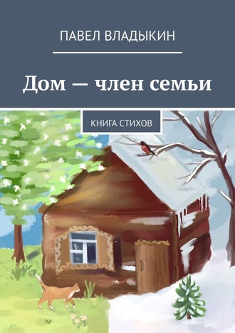 Павел Владыкин, Дом – член семьи. Книга стихов