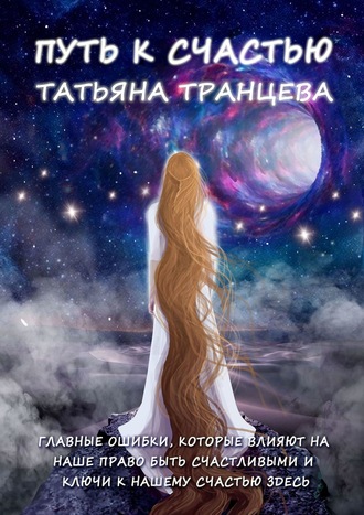 Татьяна Транцева, Путь к счастью. Главные ошибки, которые влияют на наше право быть счастливым, и Ключи к нашему сердцу здесь