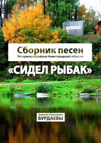 Алексей Бурдаев, Екатерина Бурдаева, Сидел Рыбак. Сборник песен Ветлужского района Нижегородской области