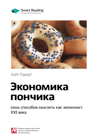 Smart Reading, Ключевые идеи книги: Экономика пончика: семь способов мыслить как экономист XXI века. Кейт Раворт