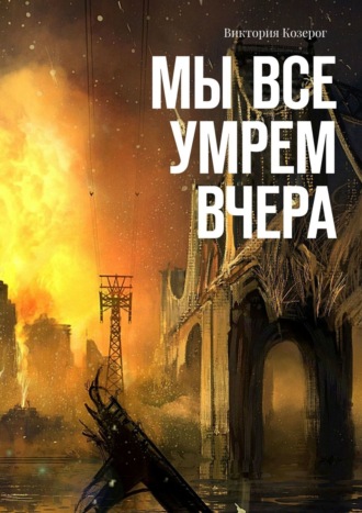 Вика Козерог, Мы все умрем вчера. Эту книгу читает вся страна!