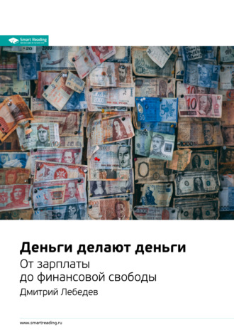 Smart Reading, Ключевые идеи книги: Деньги делают деньги. От зарплаты до финансовой свободы. Дмитрий Лебедев