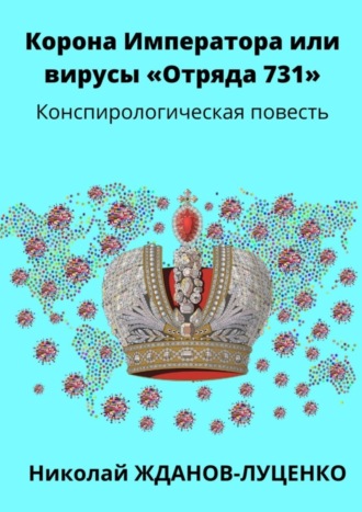 Николай Жданов-Луценко, Корона Императора, или Вирусы «Отряда 731». Конспирологическая повесть