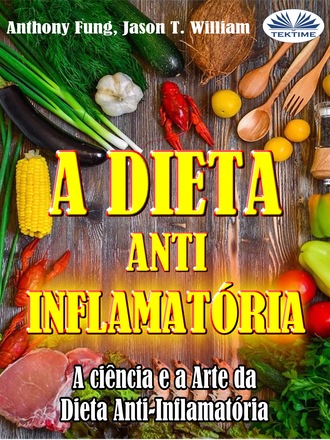 Jason T. William, Anthony Fung, A Dieta Anti-Inflamatória - A Ciência E A Arte Da Dieta Anti-Inflamatória