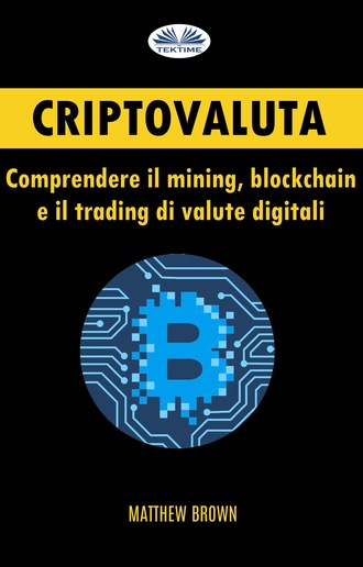 Matthew Brown, Criptovaluta: Comprendere Il Mining, Blockchain E Il Trading Di Valute Digitali