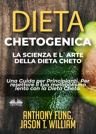 Jason T. William, Anthony Fung, Dieta Chetogenica – La Scienza E L'Arte Della Dieta Cheto