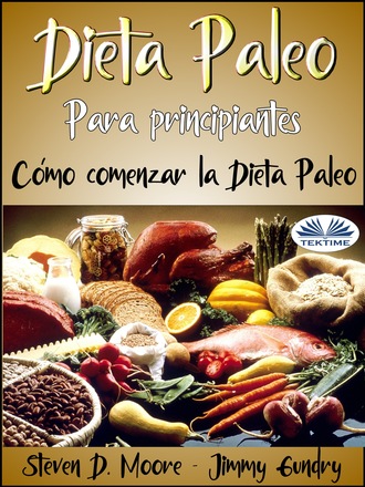 Steven D. Moore, Jimmy Gundry, Dieta Paleo Para Principiantes: Cómo Comenzar La Dieta Paleo