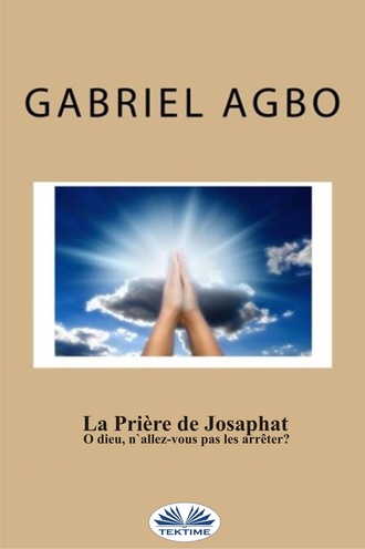 Gabriel Agbo, La Prière De Josaphat : ”O Dieu, N'Allez-Vous Pas Les Arrêter ?”