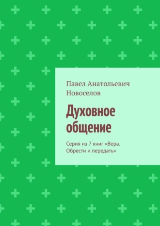 Павел Новоселов, Духовное общение. Серия из 7 книг «Вера. Обрести и передать»