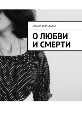 Диана Вершкова, О любви и смерти