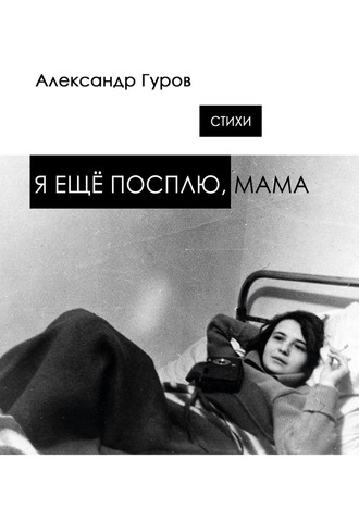 Александр Гуров, Я ещё посплю, мама. Стихи