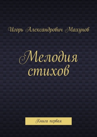 Игорь Махунов, Мелодия стихов. Книга первая