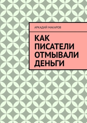 Аркадий Макаров, Как писатели отмывали деньги