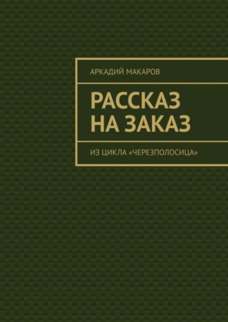 Аркадий Макаров, Рассказ на заказ. Из цикла «Черезполосица»