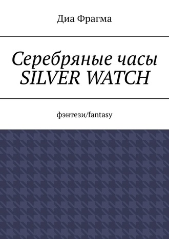 Диа Фрагма, Серебряные часы Silver Watch. Фэнтези/fantasy
