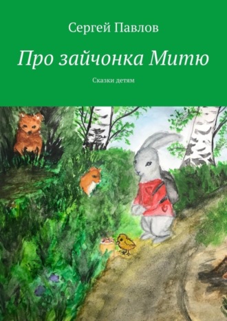 Сергей Павлов, Про зайчонка Митю. Сказки детям