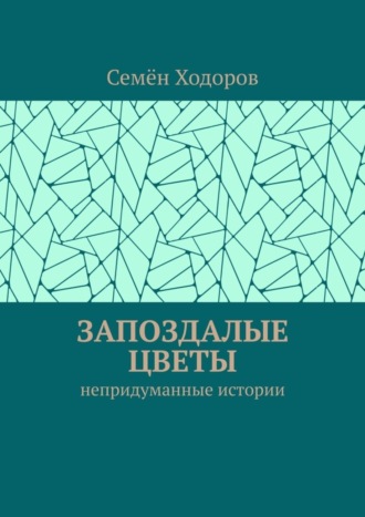 Семён Ходоров, Запоздалые цветы. Непридуманные истории