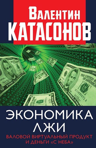 Валентин Катасонов, Экономика лжи. Валовой виртуальный продукт и деньги «с неба»
