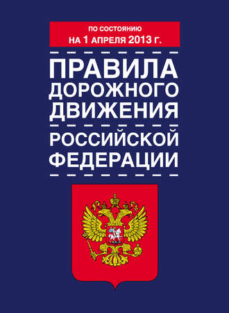 Коллектив авторов, Правила дорожного движения Российской Федерации (по состоянию на 1 апреля 2013 года)